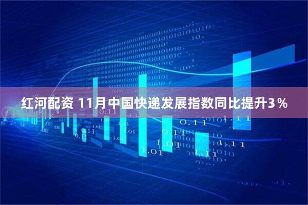 红河配资 11月中国快递发展指数同比提升3％
